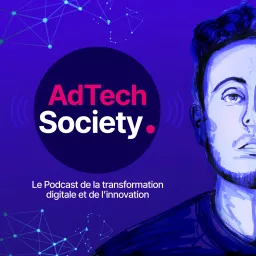 AdTech Society : Le Podcast de la transformation digitale et de l'innovation