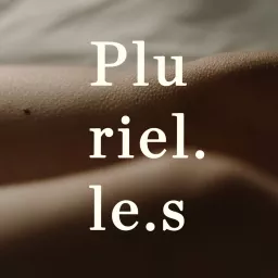 Pluriel.le.s, le podcast du bien-être sexuel artwork