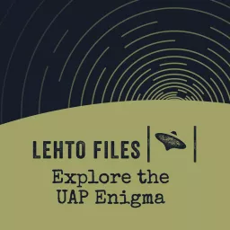 Lehto Files - Investigating UAPs Podcast artwork