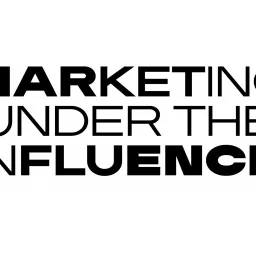Marketing Under The Influence Podcast artwork