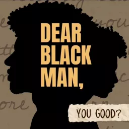 Dear Black Man, You Good? Podcast artwork