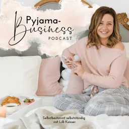 Pyjama-Business: Selbstbestimmt selbstständig mit Lilli Koisser Podcast artwork