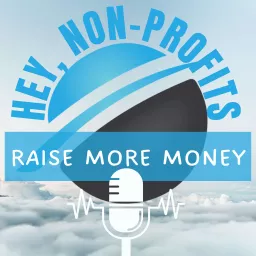 Hey Non-Profits, Raise More Money! Podcast artwork