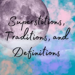 Superstitions, Traditions, and Definitions Podcast artwork