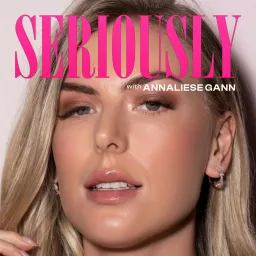 Seriously Podcast with Annaliese Gann