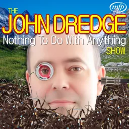 The John Dredge Nothing To Do With Anything Show Podcast artwork