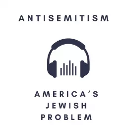 Antisemitism: America's Jewish Problem Podcast artwork