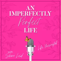 An Imperfectly Perfect Life - Life Unscripted: Navigating Divorce, Dating, Friendships, Careers, Family - and the 50s Podcast artwork