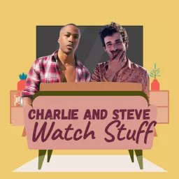 Charlie and Steve Watch Stuff Podcast artwork