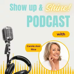 Show Up And Shine with Carole Ann Rice Podcast artwork