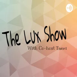 The Lux Show- with cohost Taeri Podcast artwork