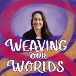 Weaving our Worlds Podcast artwork