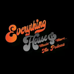 Everything House Music and More... The Podcast