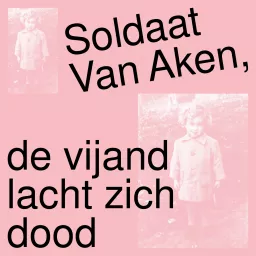 Soldaat Van Aken, de vijand lacht zich dood Podcast artwork