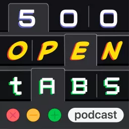 500 Open Tabs Podcast artwork