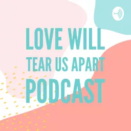 Love Will Tear Us Apart Podcast artwork