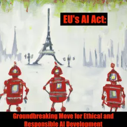 The EU's AI Act: Groundbreaking Move for Ethical and Responsible AI Development Podcast artwork