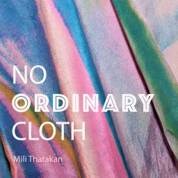 No Ordinary Cloth: Intersection of textiles, emerging tech, craft and sustainability Podcast artwork