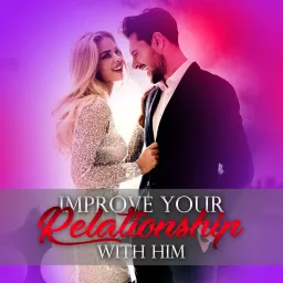 Improve Your Relationship With Him Podcast artwork