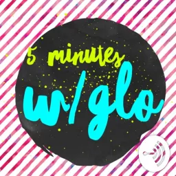 5 Minutes w/Glo Podcast artwork