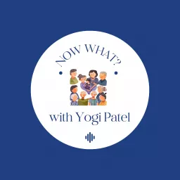 Now What? with Yogi Patel Podcast artwork