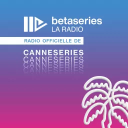 CanneSeries par BetaSeries La Radio Podcast artwork