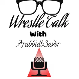 Wrestle Talk With Arabbidb3aver Podcast artwork