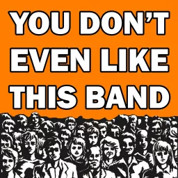 You Don't Even Like This Band Podcast artwork