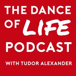 The Dance Of Life Podcast with Tudor Alexander artwork