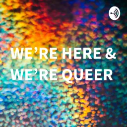 WE’RE HERE & WE’RE QUEER Podcast artwork