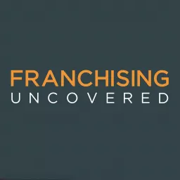 Franchising Uncovered Podcast artwork