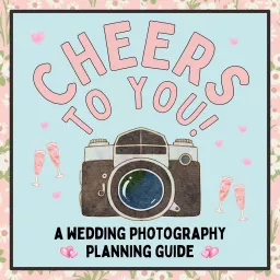 Cheers To You: A Wedding Photography Planning Guide Podcast artwork