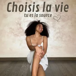 Choisis la vie, tu es la source !