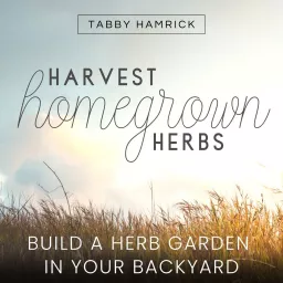 Harvest Homegrown Herbs | Raised Garden Bed, Simple Plan, Self Sufficient, Pest Control, Herbal Tea Podcast artwork