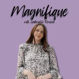 Magnifique with Gabrielle Forchee Podcast artwork