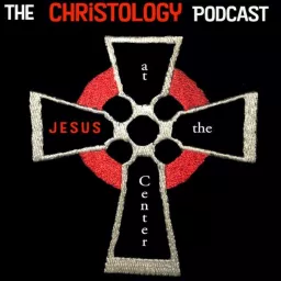 The Christology Podcast: Jesus at the Center artwork