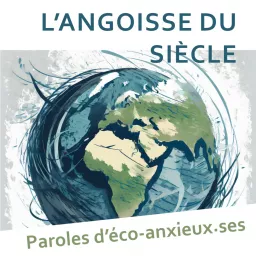 L'angoisse du siècle - Paroles d'éco-anxieux·ses Podcast artwork