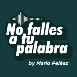 No Falles A Tu Palabra by Mario Peláez Podcast artwork