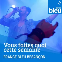 Vous faites quoi cette semaine ? France Bleu Besançon