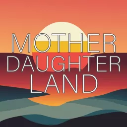 Mother Daughter Land Podcast artwork