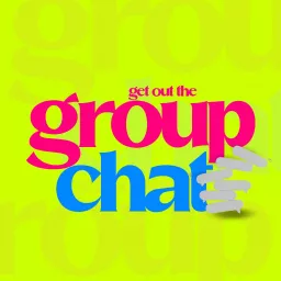 Get Out The Group Chat Podcast artwork