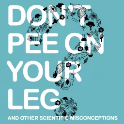 Don't Pee on Your Leg (and other scientific misconceptions) Podcast artwork
