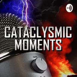 Cataclysmic Moments Podcast artwork