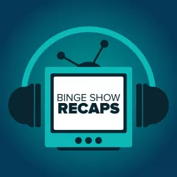 Binge Show Recaps