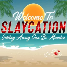 Slaycation: True Crimes, Murders, and Twisted Vacations Podcast artwork