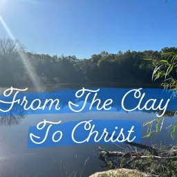 From The Clay To Christ Podcast artwork