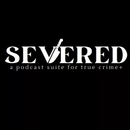 Severed | True Crime Podcast artwork