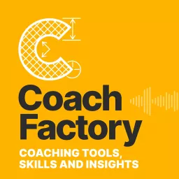 Coach Factory: Coaching Skills, Tools, and Training to Elevate Your Practice Podcast artwork