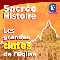 Sacrée histoire - Les grandes dates de l'Église Podcast artwork