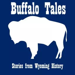 Buffalo Tales: Stories from Wyoming History Podcast artwork